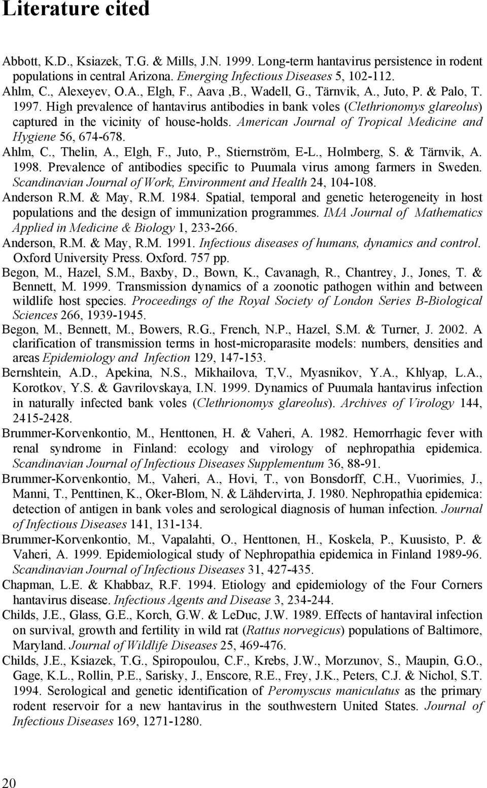 High prevalence of hantavirus antibodies in bank voles (Clethrionomys glareolus) captured in the vicinity of house-holds. American Journal of Tropical Medicine and Hygiene 56, 674-678. Ahlm, C.