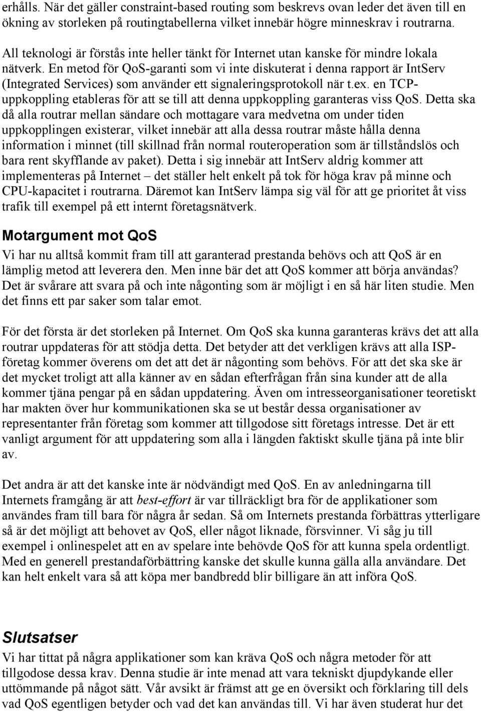 En metod för QoS-garanti som vi inte diskuterat i denna rapport är IntServ (Integrated Services) som använder ett signaleringsprotokoll när t.ex.