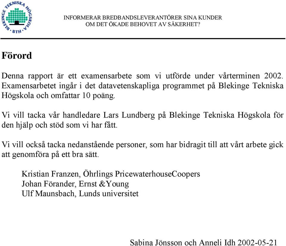 Vi vill tacka vår handledare Lars Lundberg på Blekinge Tekniska Högskola för den hjälp och stöd som vi har fått.