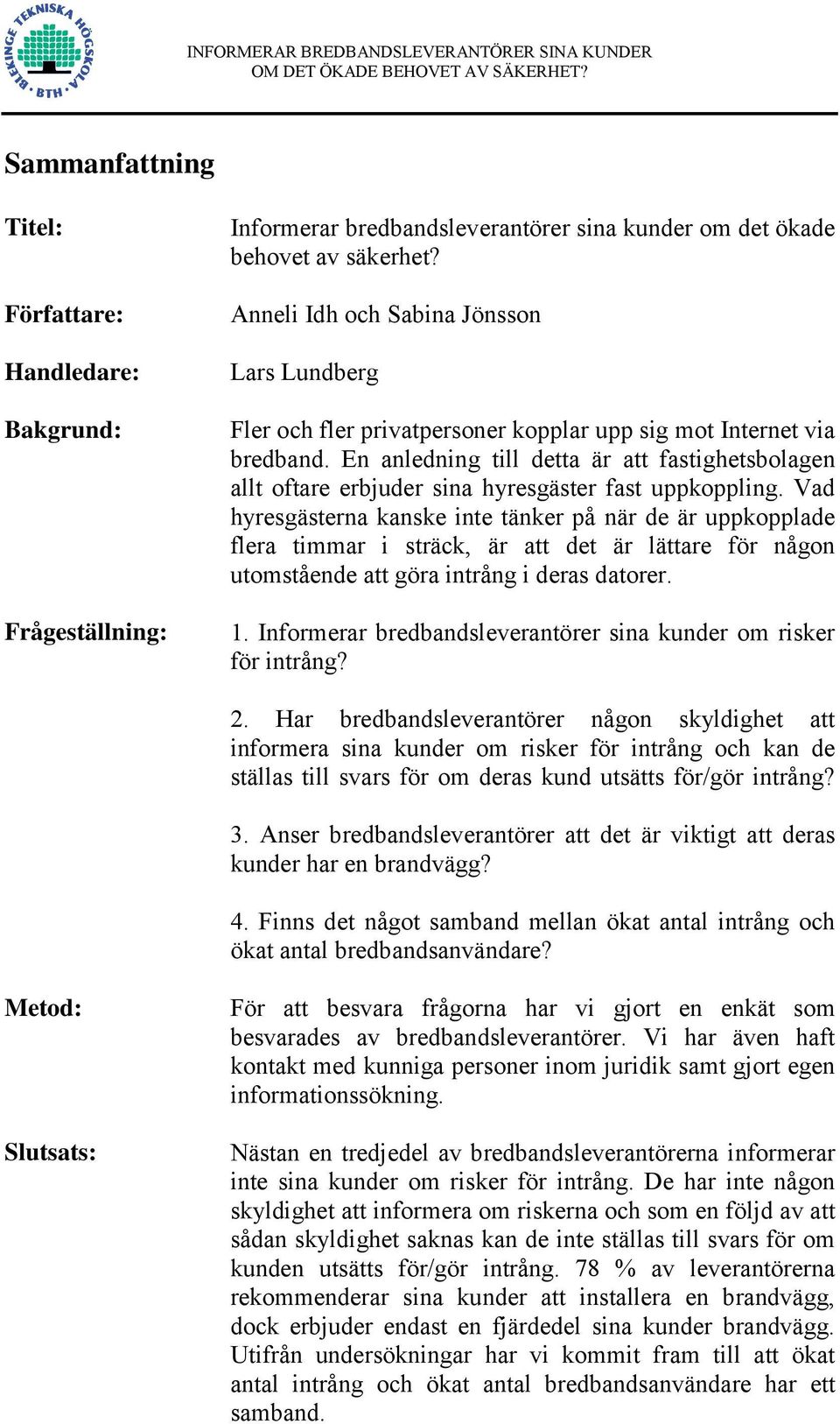 En anledning till detta är att fastighetsbolagen allt oftare erbjuder sina hyresgäster fast uppkoppling.