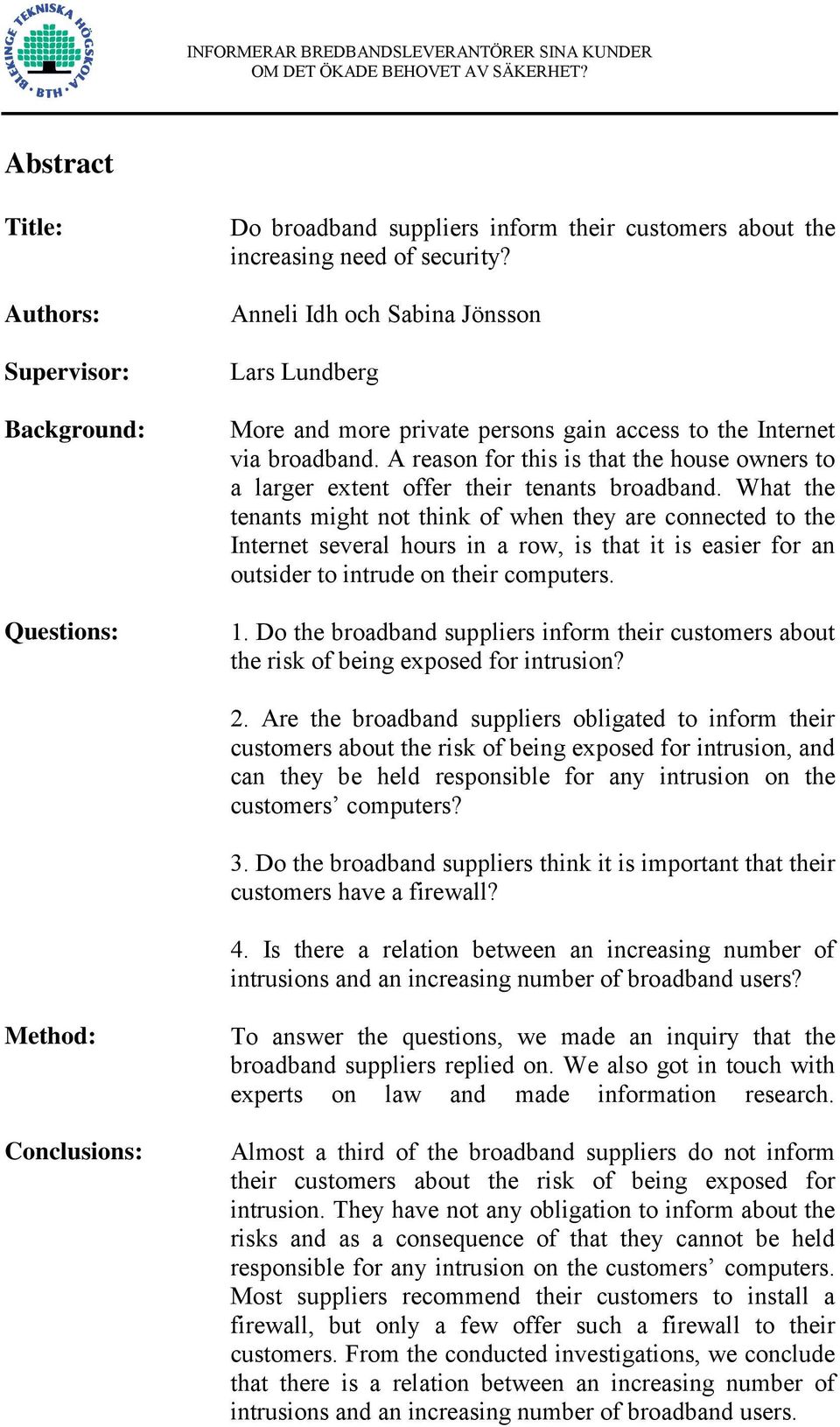 A reason for this is that the house owners to a larger extent offer their tenants broadband.