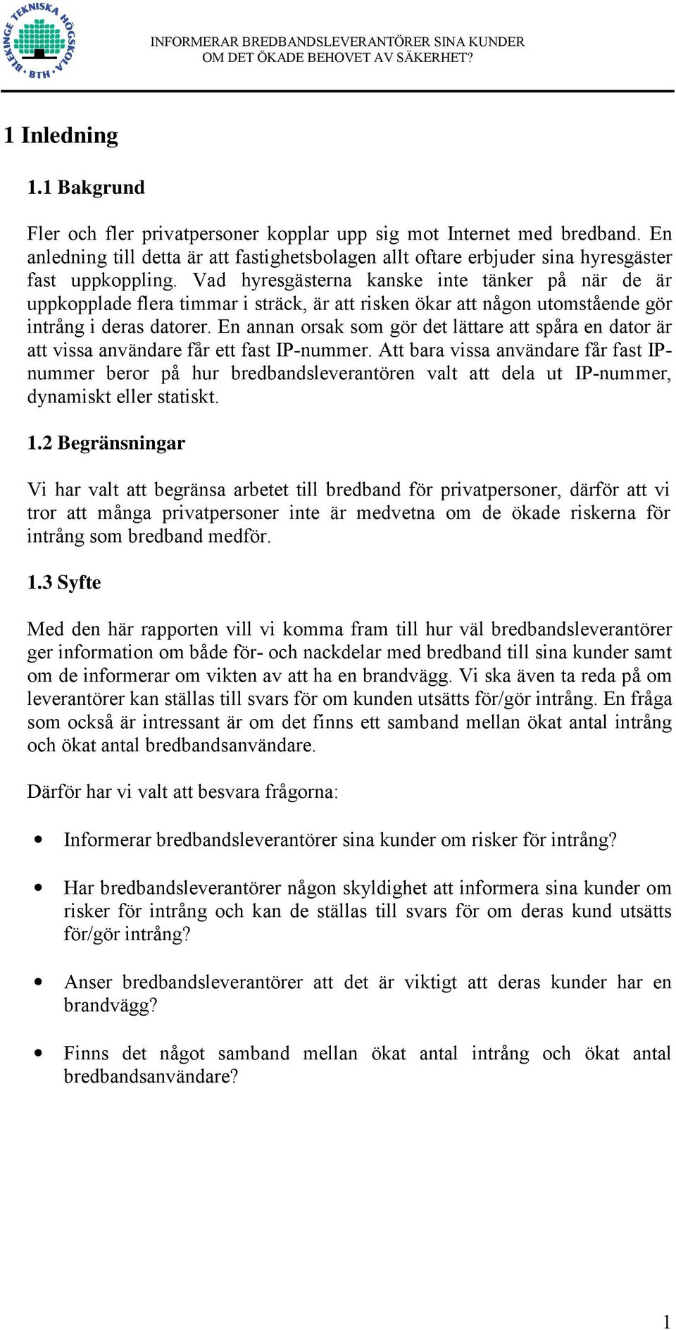 Vad hyresgästerna kanske inte tänker på när de är uppkopplade flera timmar i sträck, är att risken ökar att någon utomstående gör intrång i deras datorer.