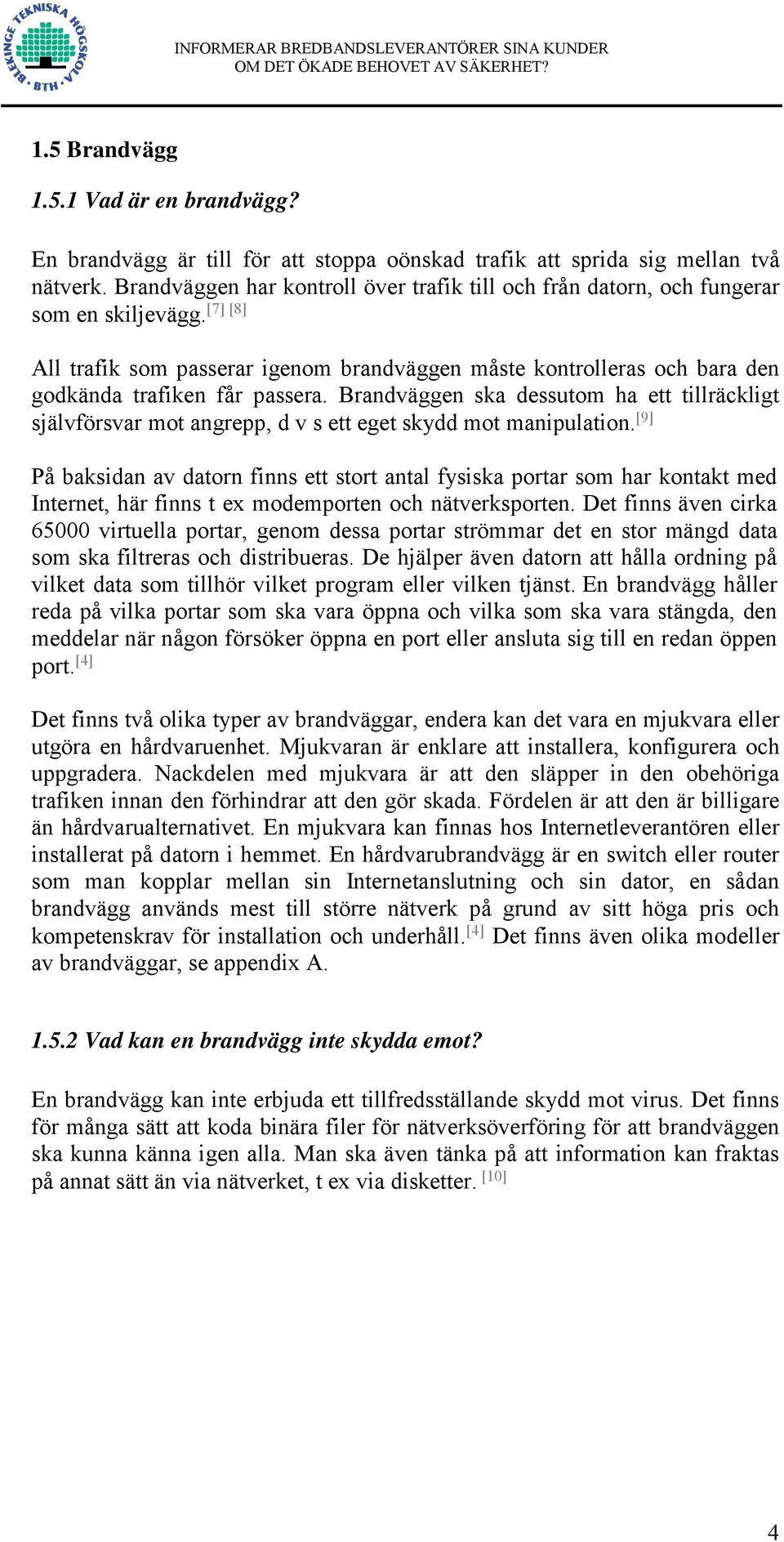 [7] [8] All trafik som passerar igenom brandväggen måste kontrolleras och bara den godkända trafiken får passera.