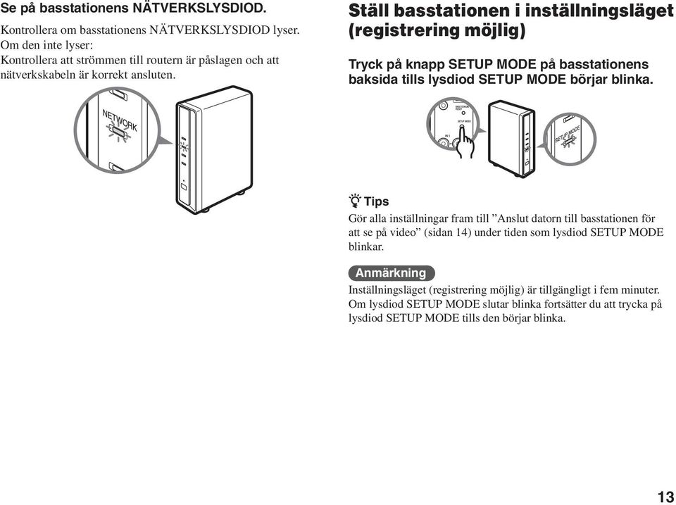 Ställ basstationen i inställningsläget (registrering möjlig) Tryck på knapp SETUP MODE på basstationens baksida tills lysdiod SETUP MODE börjar blinka.