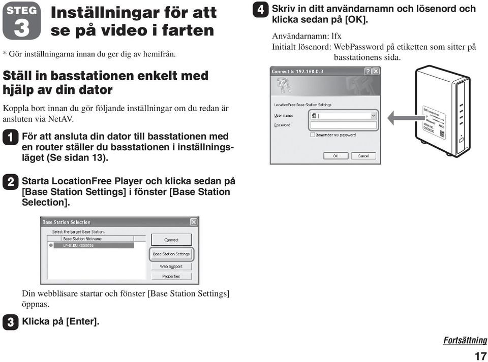 1 För att ansluta din dator till basstationen med en router ställer du basstationen i inställningsläget (Se sidan 13).