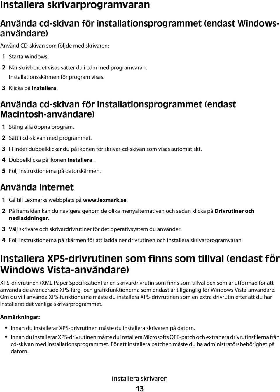 Använda cd-skivan för installationsprogrammet (endast Macintosh-användare) 1 Stäng alla öppna program. 2 Sätt i cd-skivan med programmet.