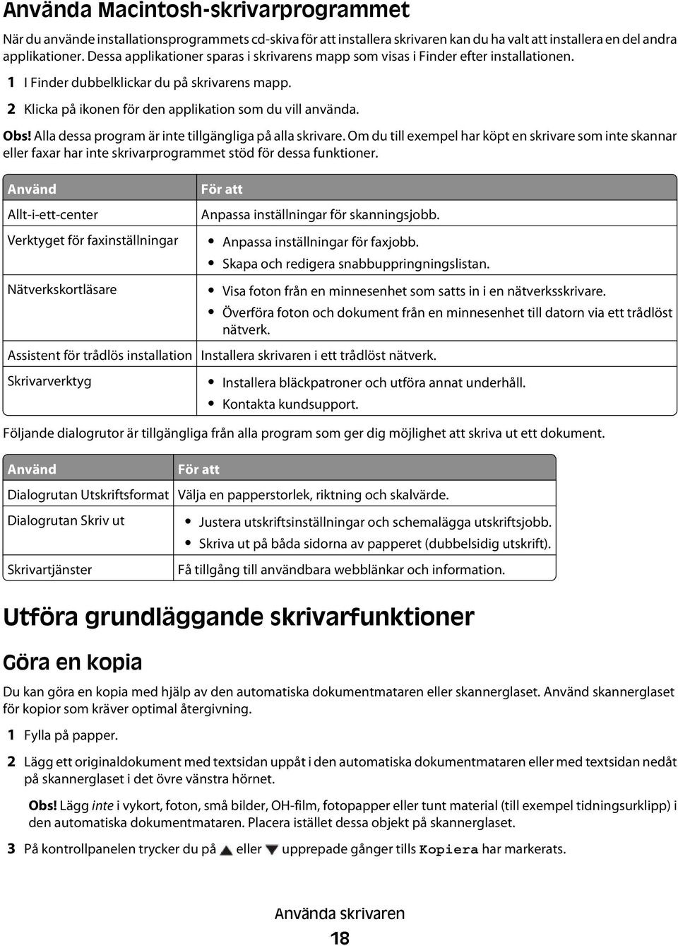 Alla dessa program är inte tillgängliga på alla skrivare. Om du till exempel har köpt en skrivare som inte skannar eller faxar har inte skrivarprogrammet stöd för dessa funktioner.