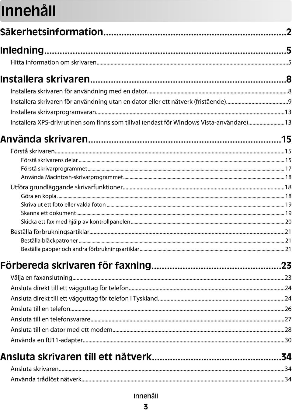 ..13 Installera XPS-drivrutinen som finns som tillval (endast för Windows Vista-användare)...13 Använda skrivaren...15 Förstå skrivaren...15 Förstå skrivarens delar... 15 Förstå skrivarprogrammet.