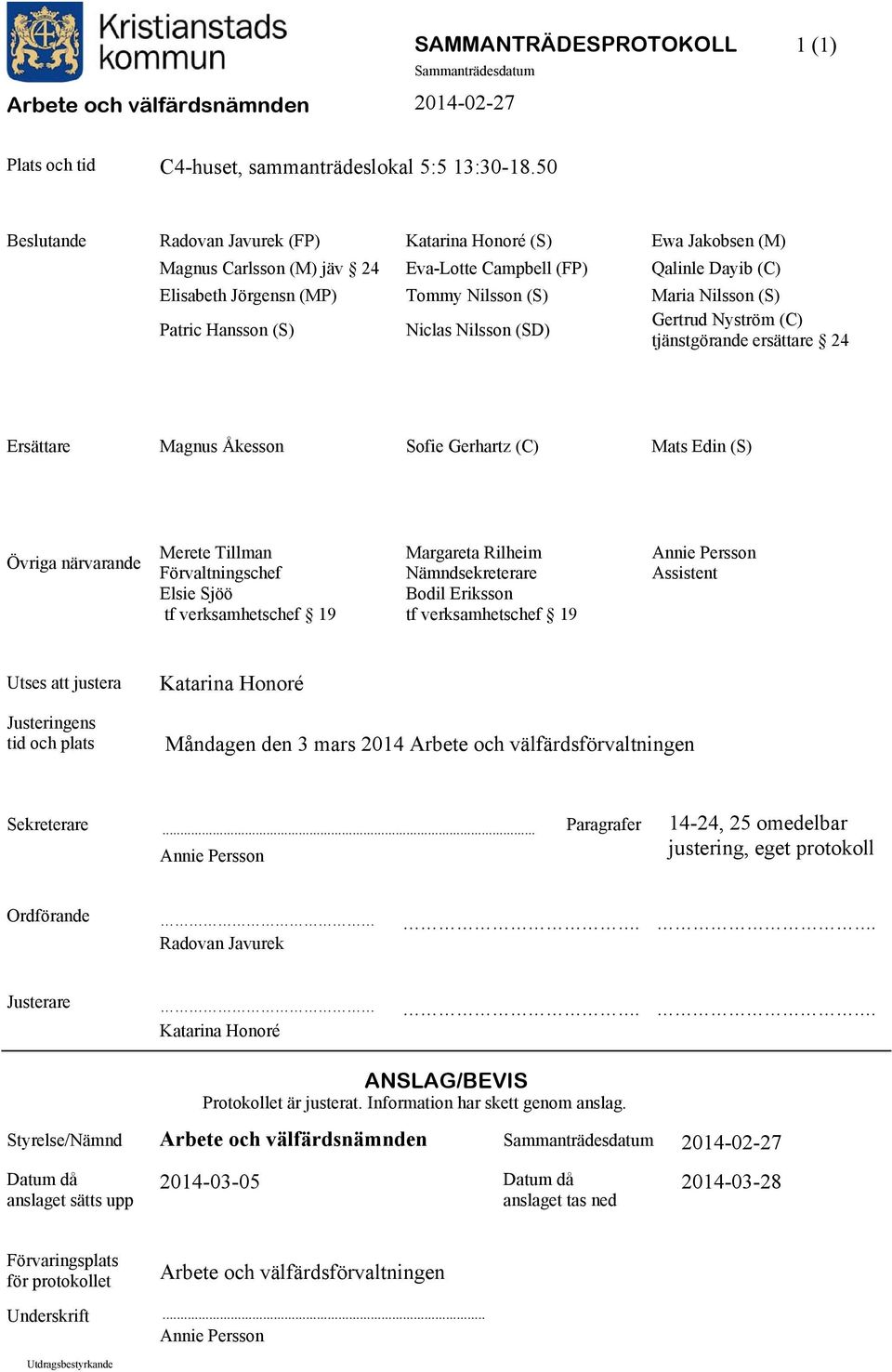 Patric Hansson (S) Niclas Nilsson (SD) Gertrud Nyström (C) tjänstgörande ersättare 24 Ersättare Magnus Åkesson Sofie Gerhartz (C) Mats Edin (S) Övriga närvarande Merete Tillman Förvaltningschef Elsie