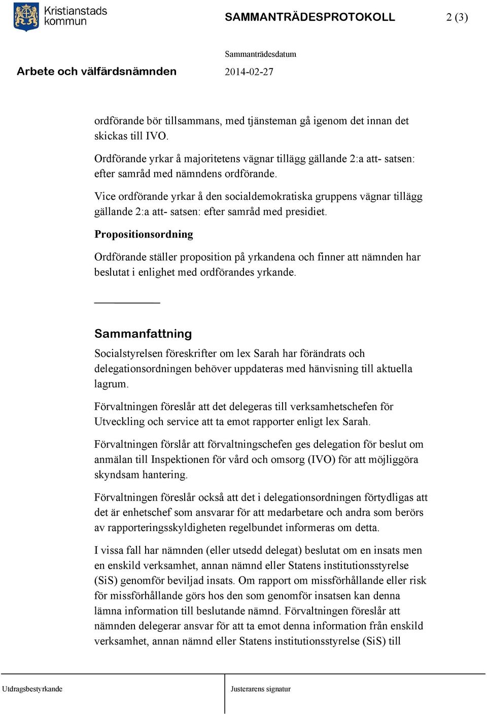 Vice ordförande yrkar å den socialdemokratiska gruppens vägnar tillägg gällande 2:a att- satsen: efter samråd med presidiet.