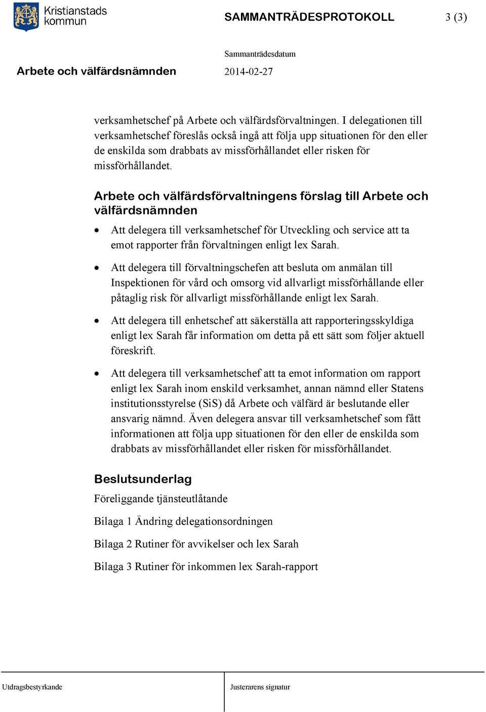 Arbete och välfärdsförvaltningens förslag till Arbete och välfärdsnämnden Att delegera till verksamhetschef för Utveckling och service att ta emot rapporter från förvaltningen enligt lex Sarah.