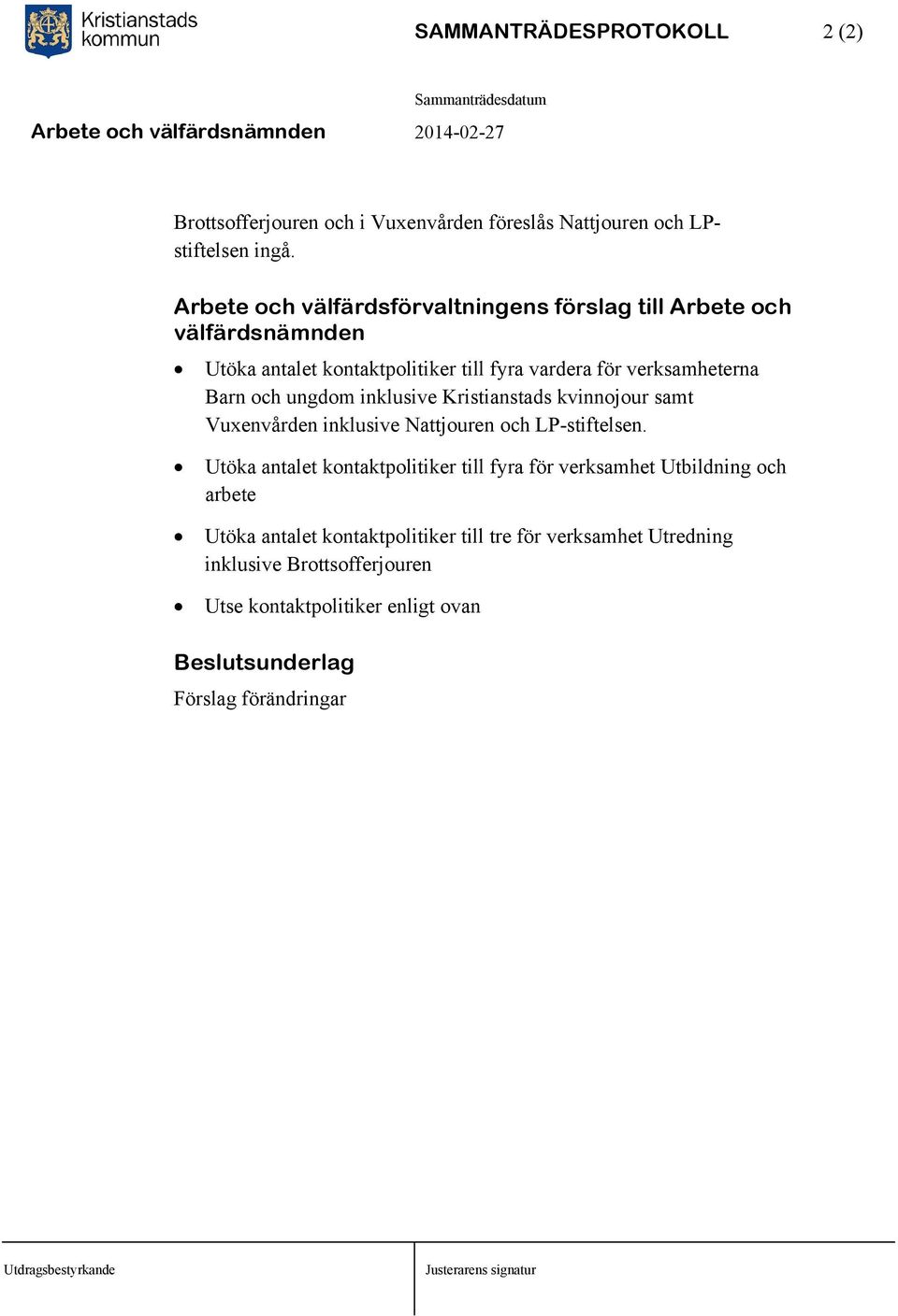 Barn och ungdom inklusive Kristianstads kvinnojour samt Vuxenvården inklusive Nattjouren och LP-stiftelsen.