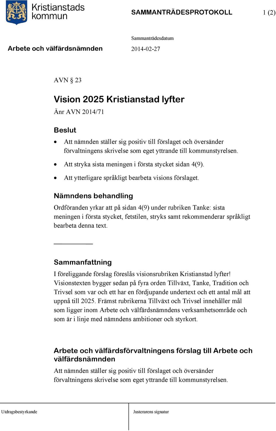 Nämndens behandling Ordföranden yrkar att på sidan 4(9) under rubriken Tanke: sista meningen i första stycket, fetstilen, stryks samt rekommenderar språkligt bearbeta denna text.