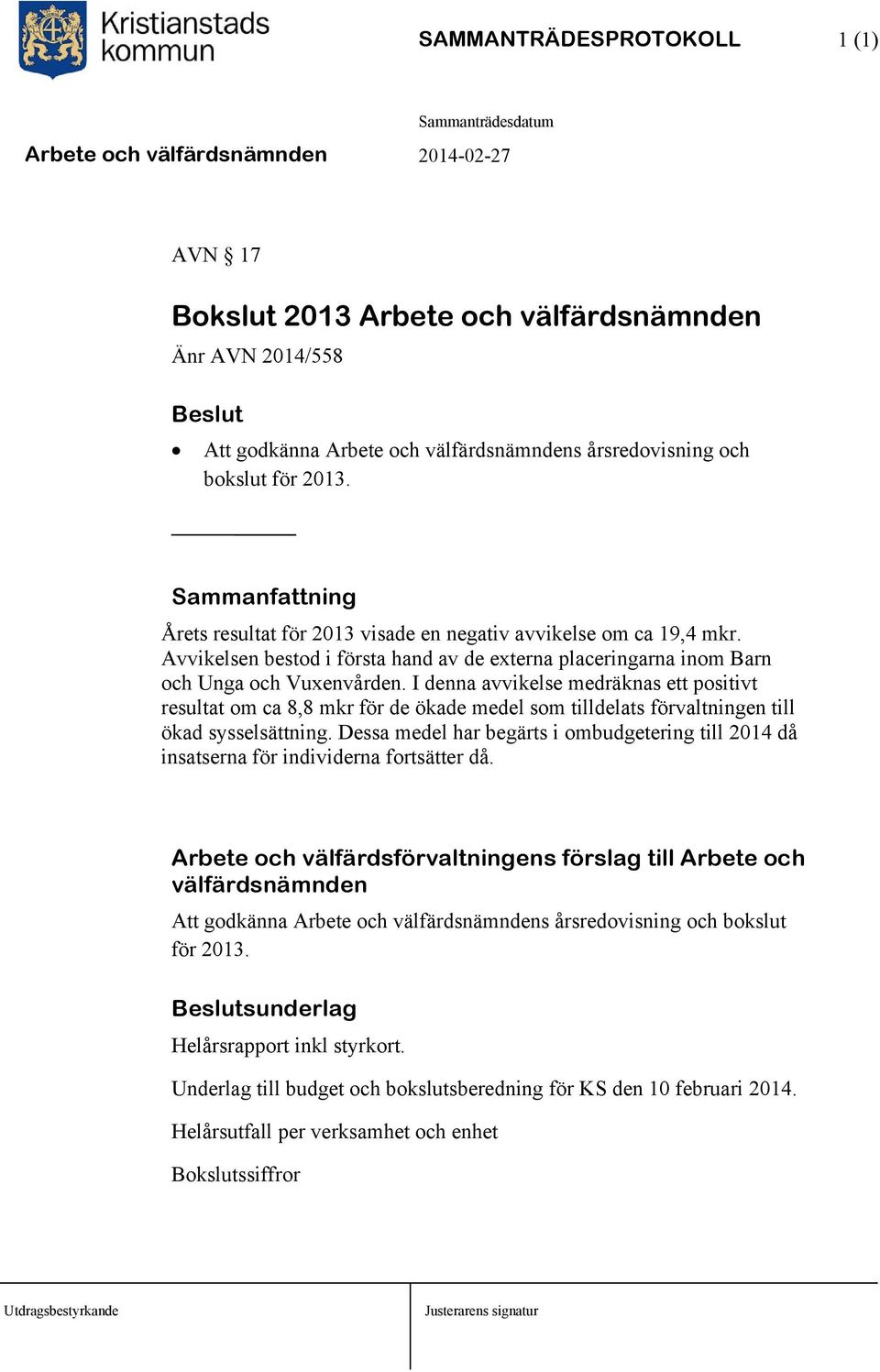 I denna avvikelse medräknas ett positivt resultat om ca 8,8 mkr för de ökade medel som tilldelats förvaltningen till ökad sysselsättning.