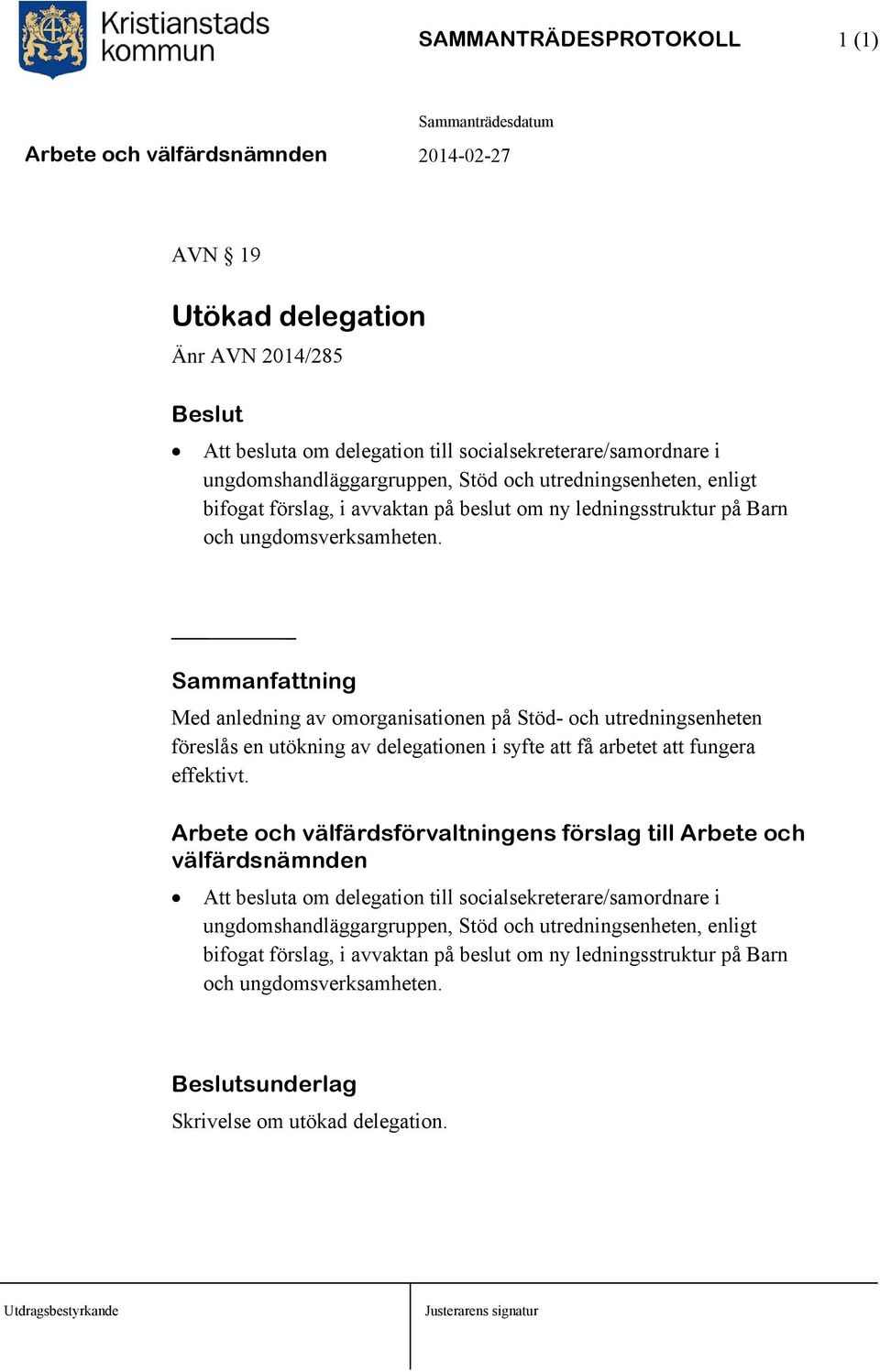 Sammanfattning Med anledning av omorganisationen på Stöd- och utredningsenheten föreslås en utökning av delegationen i syfte att få arbetet att fungera effektivt.