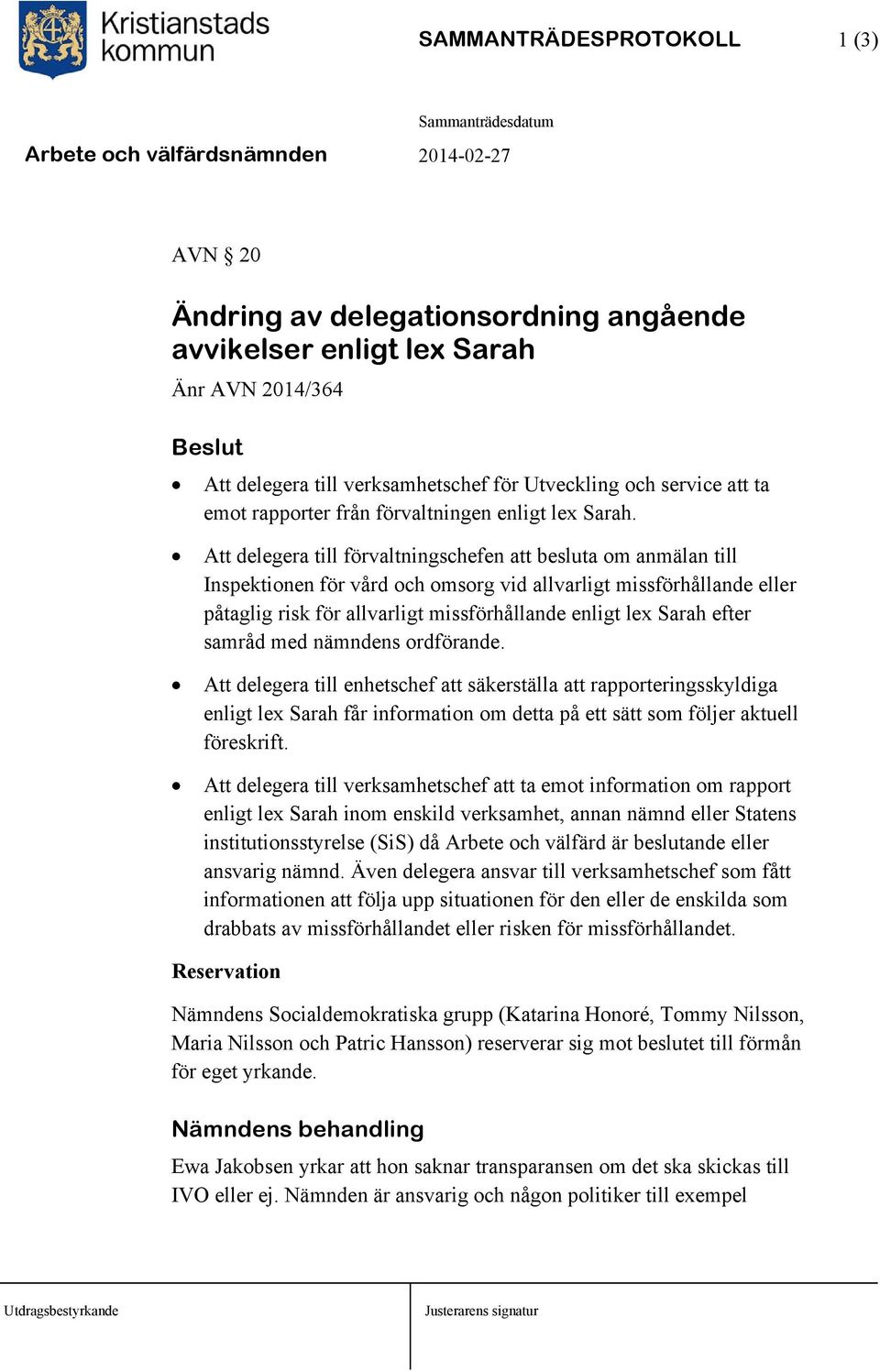 Att delegera till förvaltningschefen att besluta om anmälan till Inspektionen för vård och omsorg vid allvarligt missförhållande eller påtaglig risk för allvarligt missförhållande enligt lex Sarah