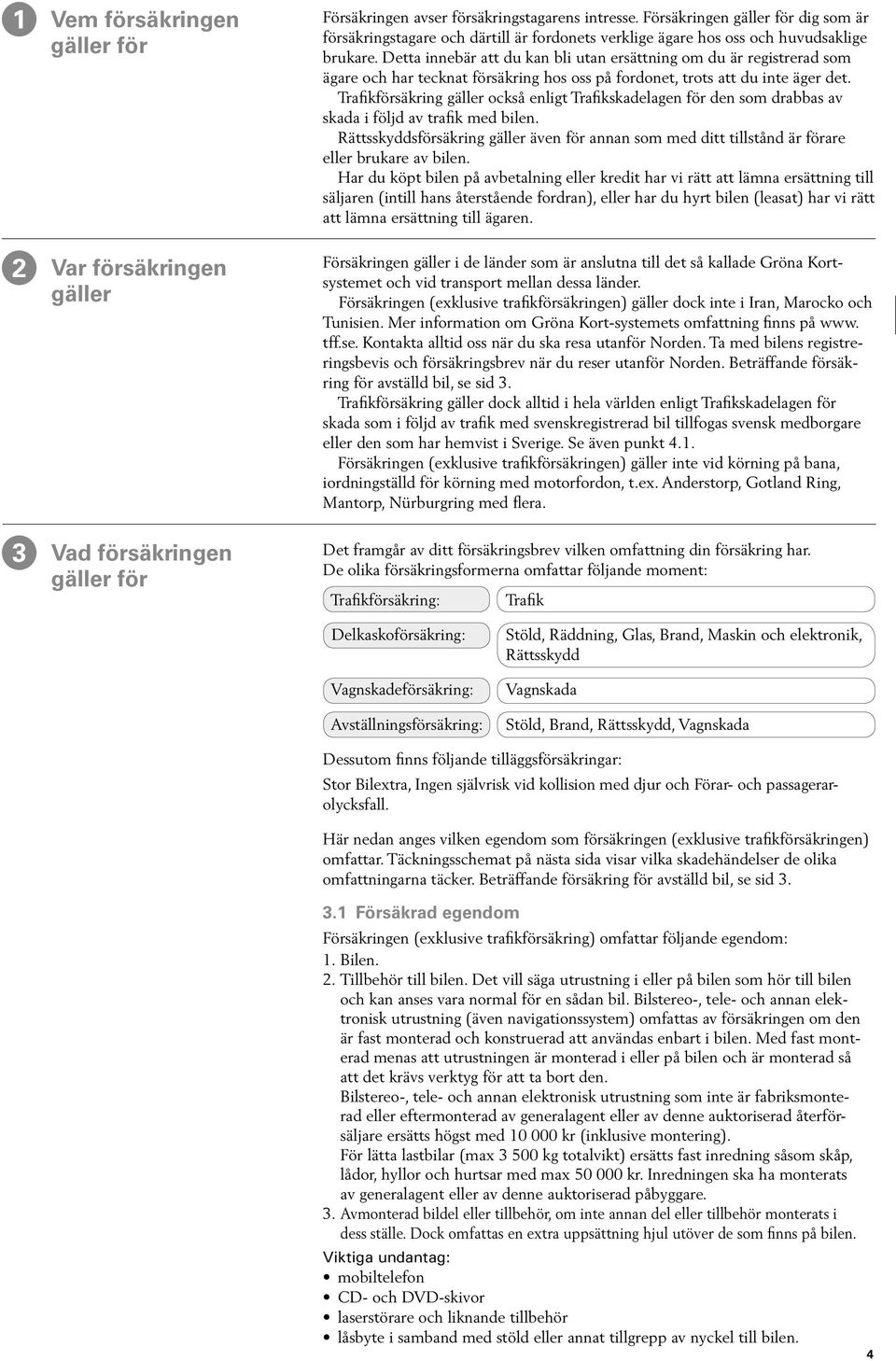 Detta innebär att du kan bli utan ersättning om du är registrerad som ägare och har tecknat försäkring hos oss på fordonet, trots att du inte äger det.