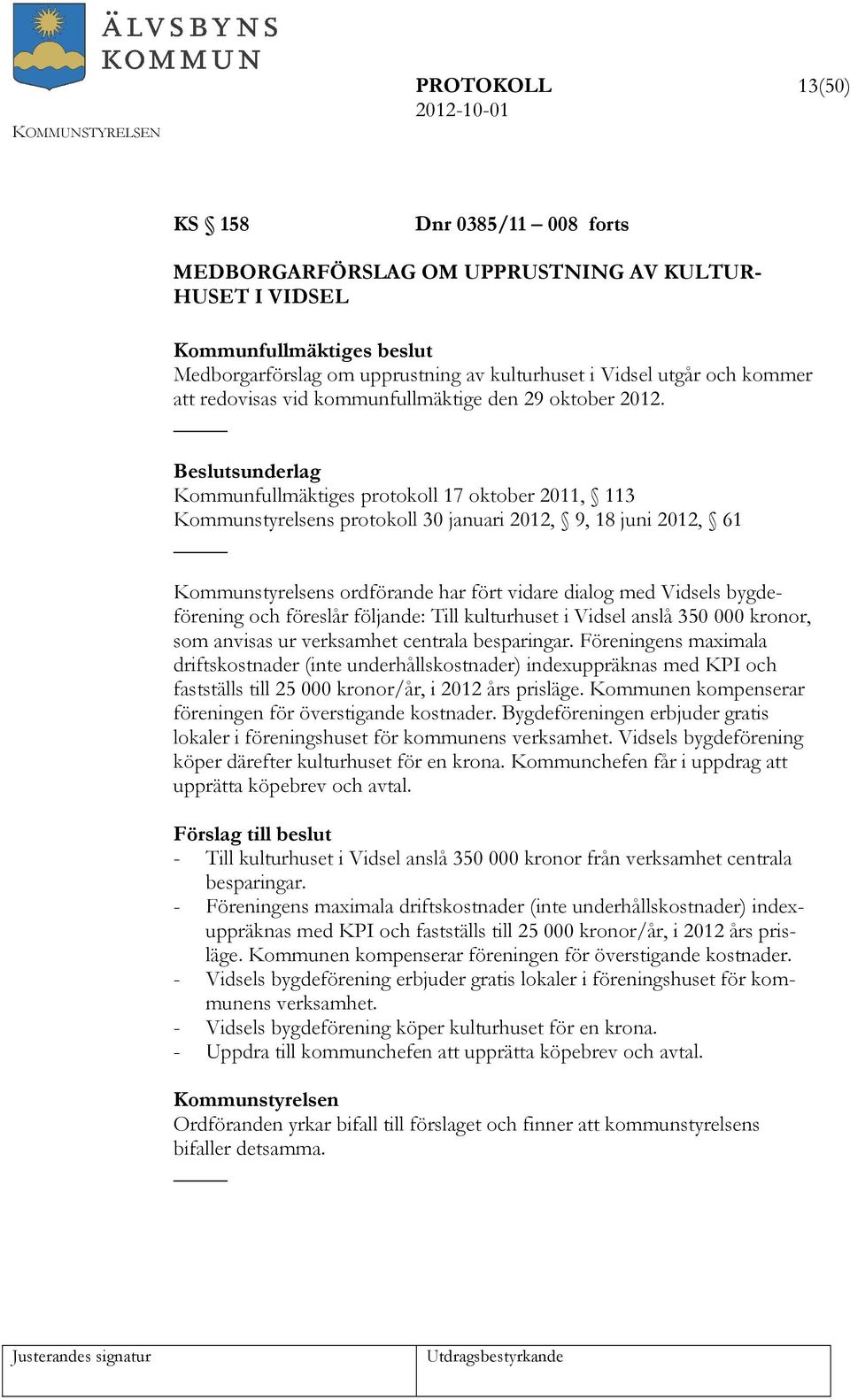 Beslutsunderlag Kommunfullmäktiges protokoll 17 oktober 2011, 113 s protokoll 30 januari 2012, 9, 18 juni 2012, 61 s ordförande har fört vidare dialog med Vidsels bygdeförening och föreslår följande: