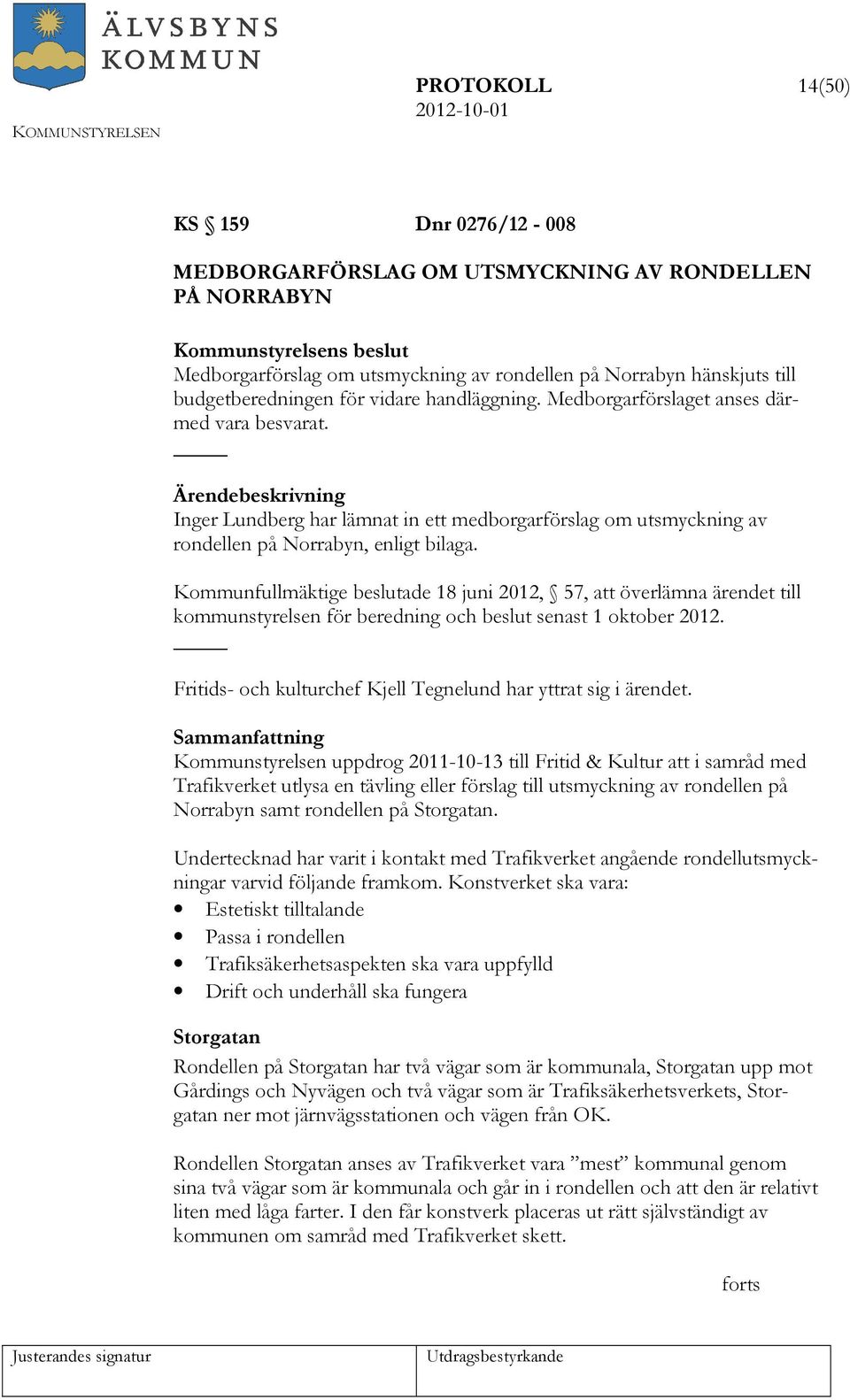 Kommunfullmäktige beslutade 18 juni 2012, 57, att överlämna ärendet till kommunstyrelsen för beredning och beslut senast 1 oktober 2012.