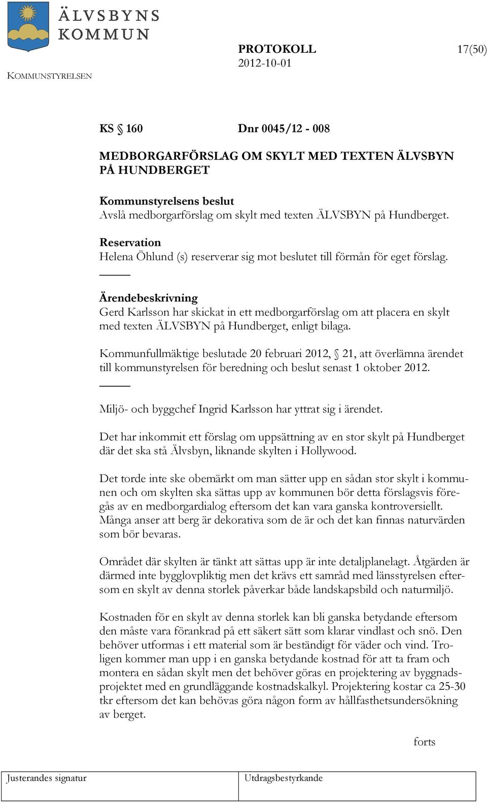 Gerd Karlsson har skickat in ett medborgarförslag om att placera en skylt med texten ÄLVSBYN på Hundberget, enligt bilaga.