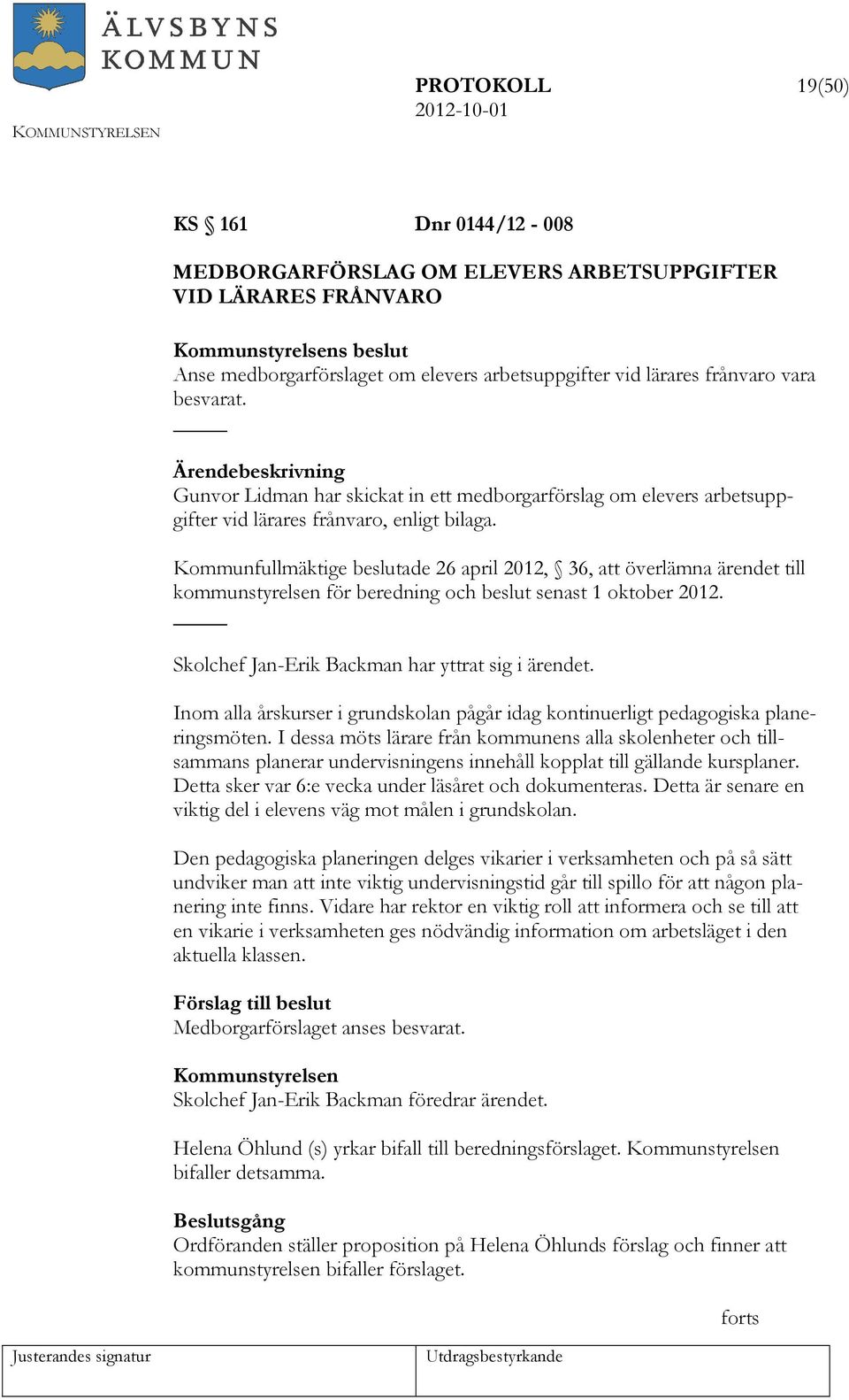 Kommunfullmäktige beslutade 26 april 2012, 36, att överlämna ärendet till kommunstyrelsen för beredning och beslut senast 1 oktober 2012. Skolchef Jan-Erik Backman har yttrat sig i ärendet.