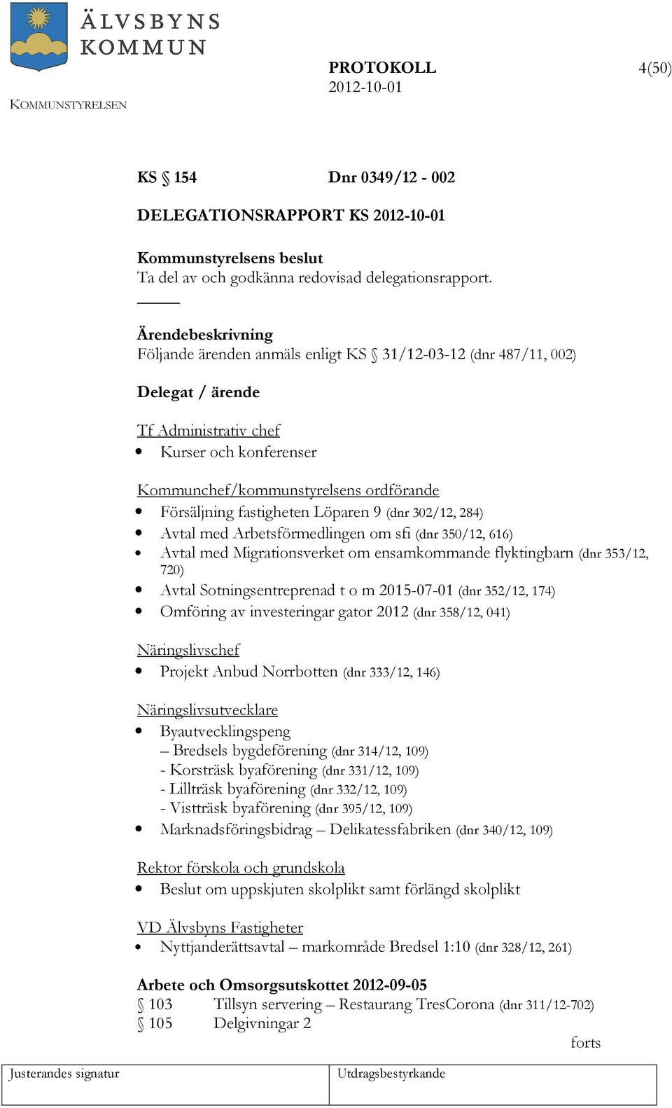 (dnr 302/12, 284) Avtal med Arbetsförmedlingen om sfi (dnr 350/12, 616) Avtal med Migrationsverket om ensamkommande flyktingbarn (dnr 353/12, 720) Avtal Sotningsentreprenad t o m 2015-07-01 (dnr