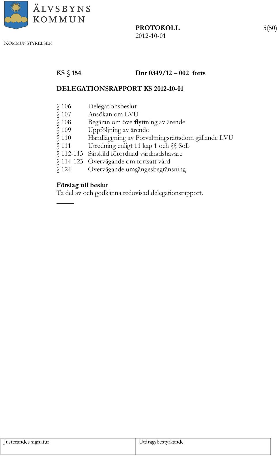 LVU 111 Utredning enligt 11 kap 1 och SoL 112-113 Särskild förordnad vårdnadshavare 114-123 Övervägande om