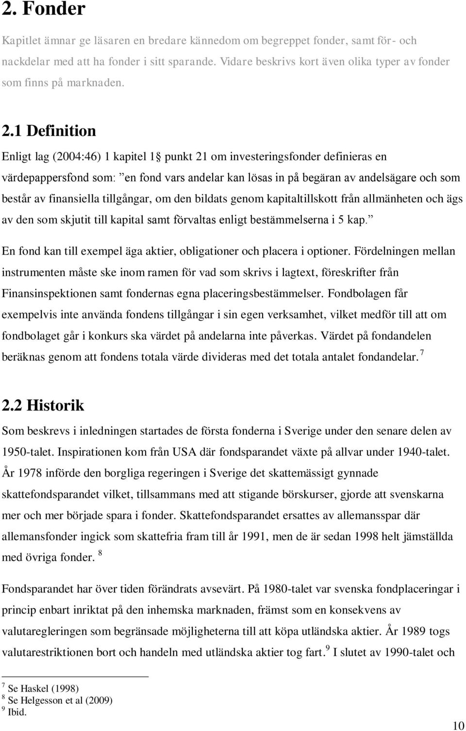 1 Definition Enligt lag (2004:46) 1 kapitel 1 punkt 21 om investeringsfonder definieras en värdepappersfond som: en fond vars andelar kan lösas in på begäran av andelsägare och som består av