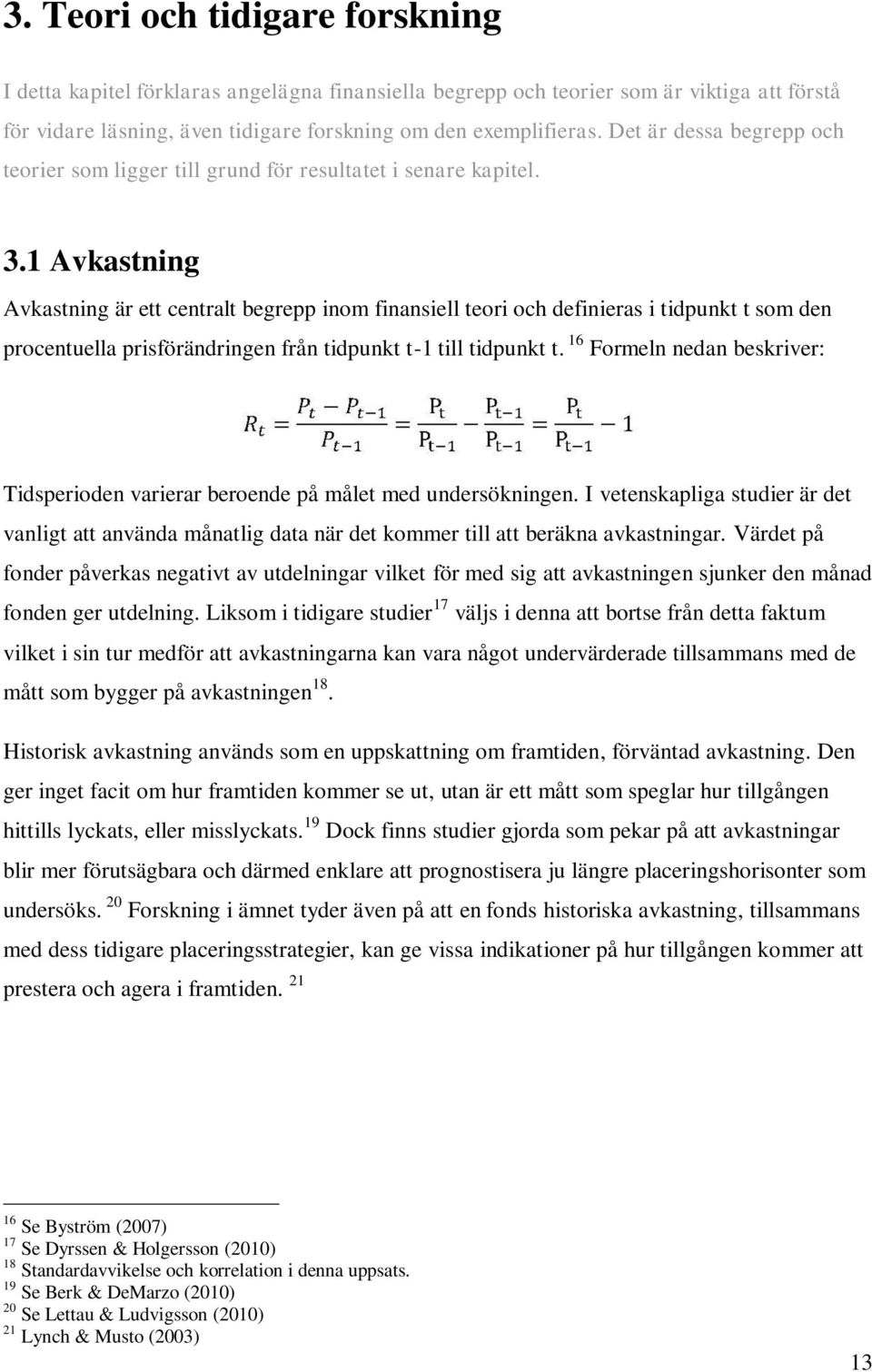 1 Avkastning Avkastning är ett centralt begrepp inom finansiell teori och definieras i tidpunkt t som den procentuella prisförändringen från tidpunkt t-1 till tidpunkt t.