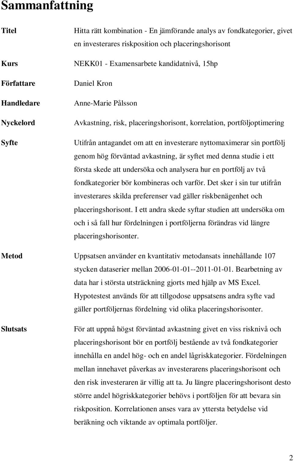 portfölj genom hög förväntad avkastning, är syftet med denna studie i ett första skede att undersöka och analysera hur en portfölj av två fondkategorier bör kombineras och varför.