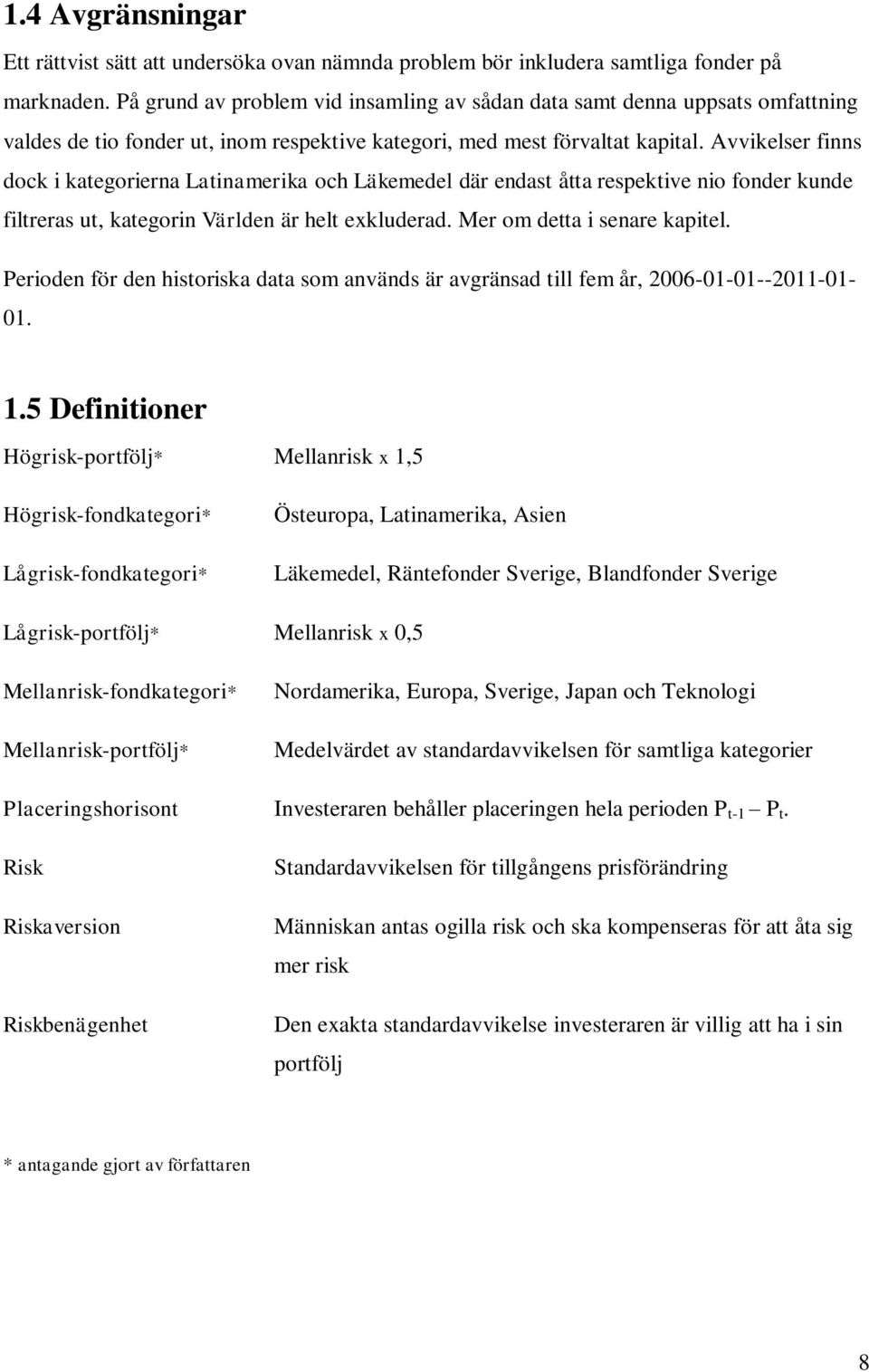 Avvikelser finns dock i kategorierna Latinamerika och Läkemedel där endast åtta respektive nio fonder kunde filtreras ut, kategorin Världen är helt exkluderad. Mer om detta i senare kapitel.