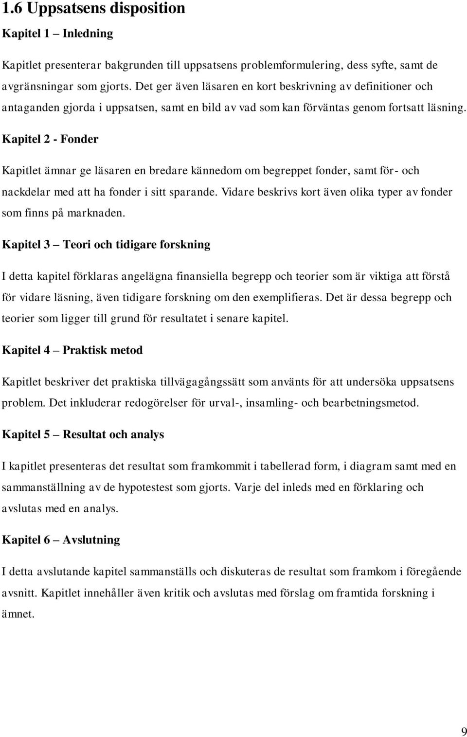 Kapitel 2 - Fonder Kapitlet ämnar ge läsaren en bredare kännedom om begreppet fonder, samt för- och nackdelar med att ha fonder i sitt sparande.