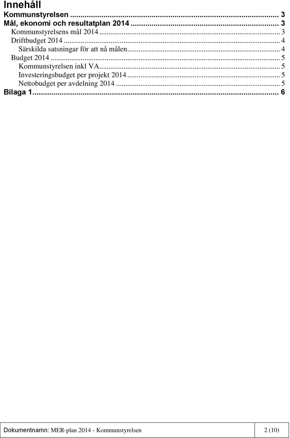 .. 4 Särskilda satsningar för att nå målen... 4 Budget 2014... 5 Kommunstyrelsen inkl VA.