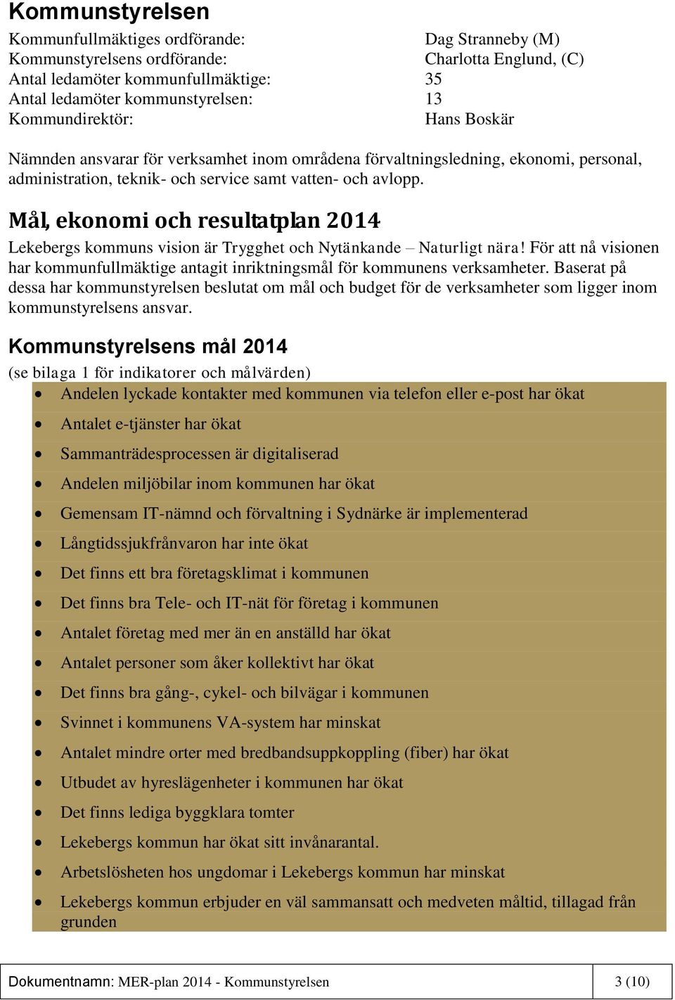 Mål, ekonomi och resultatplan 2014 Lekebergs kommuns vision är Trygghet och Nytänkande Naturligt nära! För att nå visionen har kommunfullmäktige antagit inriktningsmål för kommunens verksamheter.