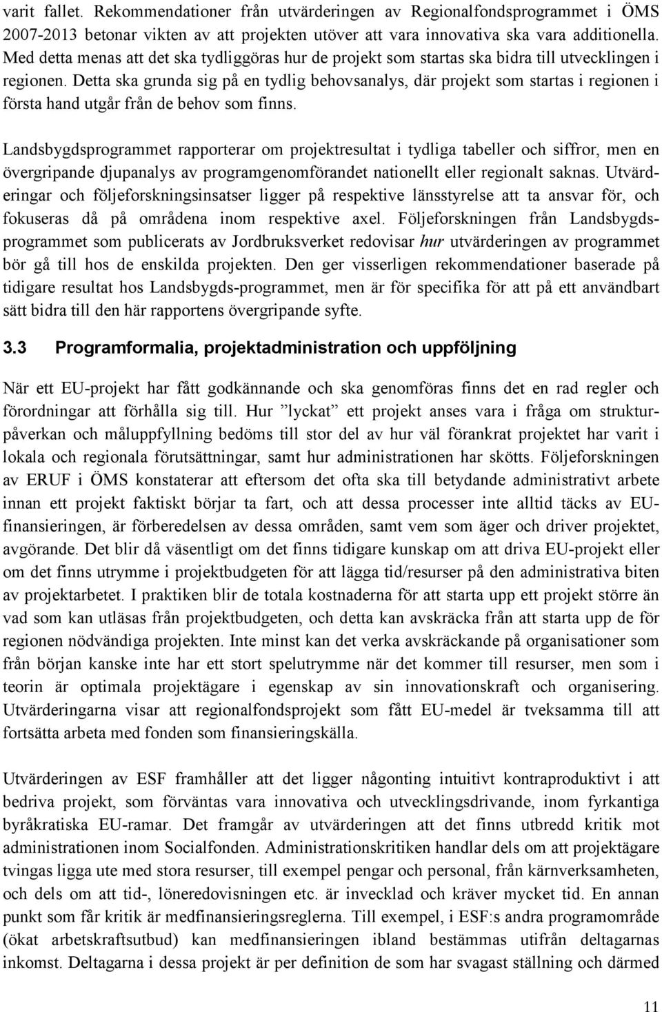 Detta ska grunda sig på en tydlig behovsanalys, där projekt som startas i regionen i första hand utgår från de behov som finns.