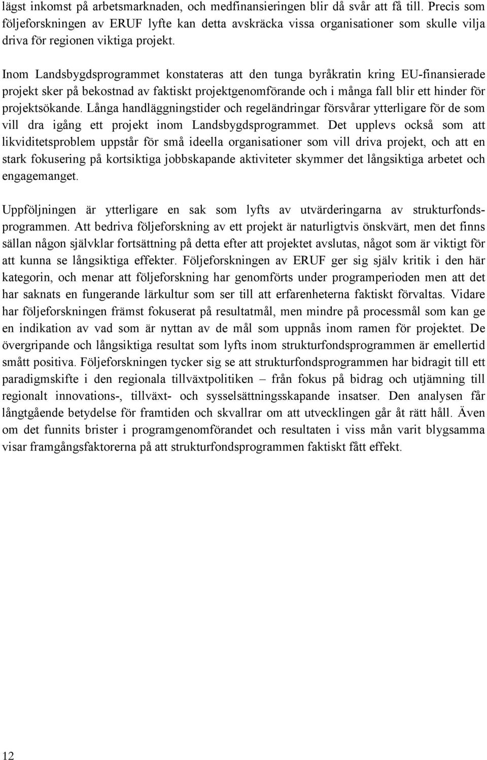 Inom Landsbygdsprogrammet konstateras att den tunga byråkratin kring EU-finansierade projekt sker på bekostnad av faktiskt projektgenomförande och i många fall blir ett hinder för projektsökande.