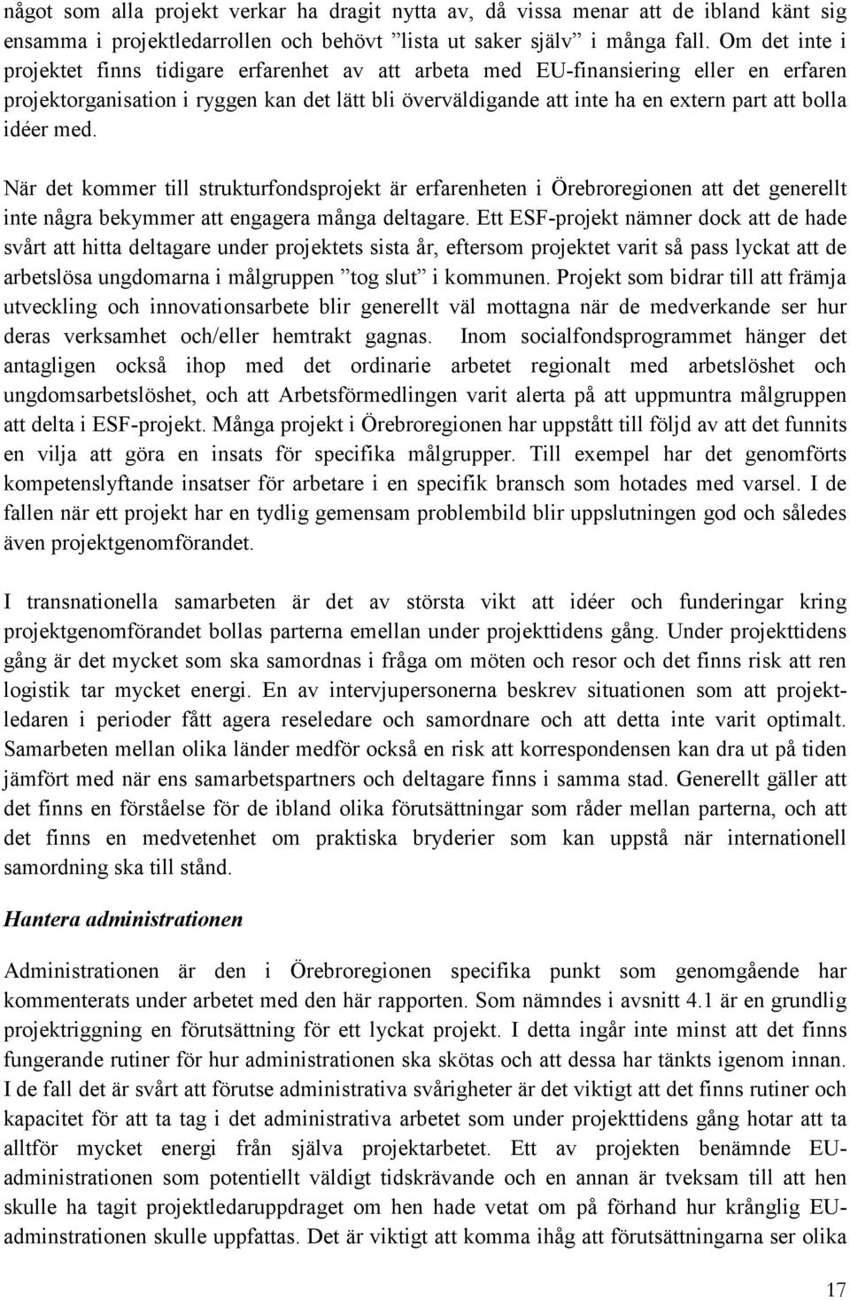 idéer med. När det kommer till strukturfondsprojekt är erfarenheten i Örebroregionen att det generellt inte några bekymmer att engagera många deltagare.