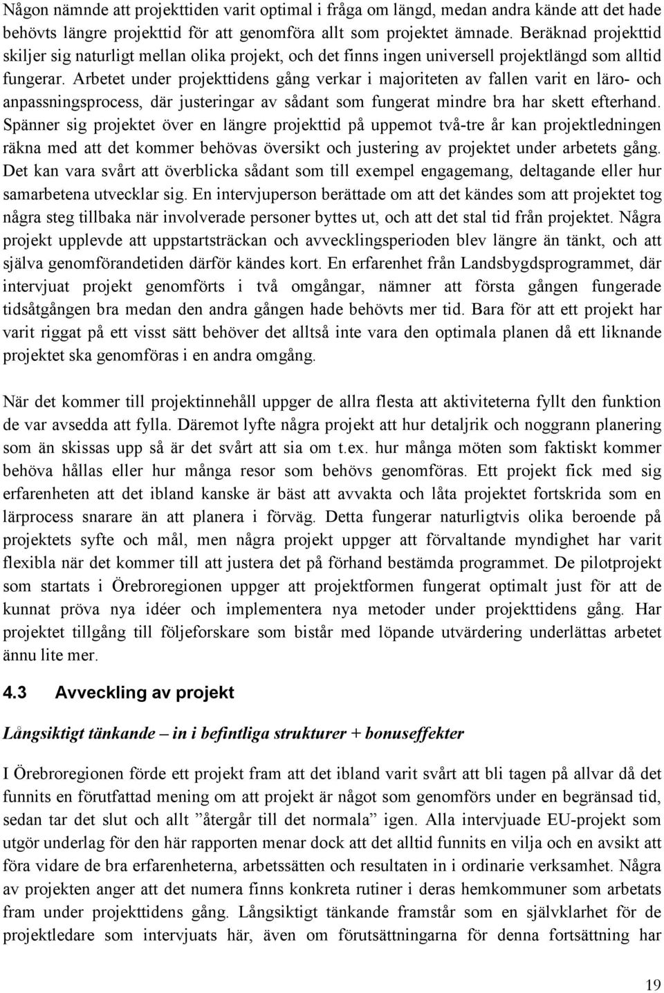 Arbetet under projekttidens gång verkar i majoriteten av fallen varit en läro- och anpassningsprocess, där justeringar av sådant som fungerat mindre bra har skett efterhand.