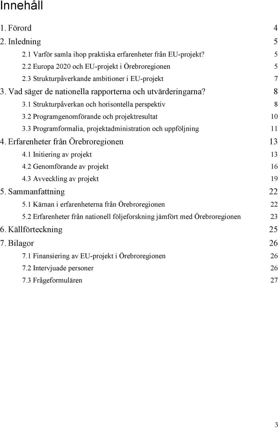 2 Programgenomförande och projektresultat 10 3.3 Programformalia, projektadministration och uppföljning 11 4. Erfarenheter från Örebroregionen 13 4.1 Initiering av projekt 13 4.