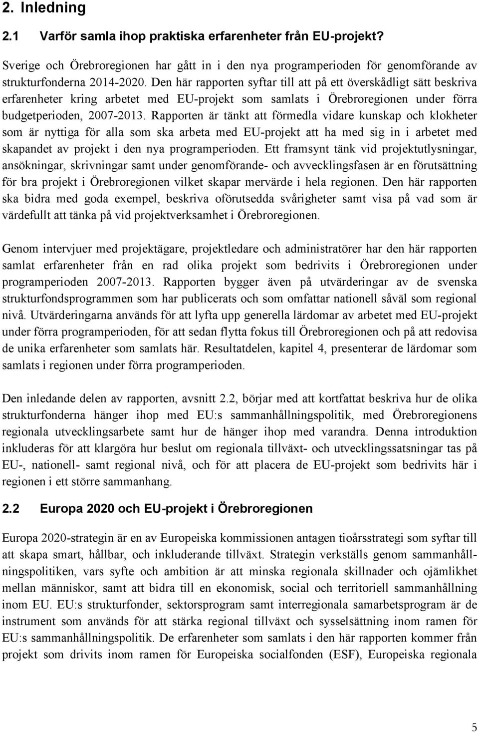 Rapporten är tänkt att förmedla vidare kunskap och klokheter som är nyttiga för alla som ska arbeta med EU-projekt att ha med sig in i arbetet med skapandet av projekt i den nya programperioden.