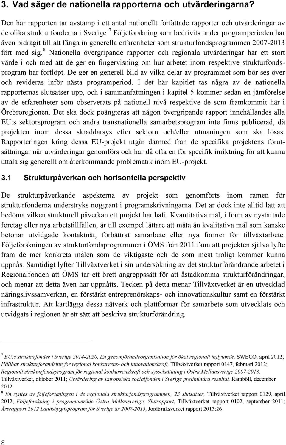 8 Nationella övergripande rapporter och regionala utvärderingar har ett stort värde i och med att de ger en fingervisning om hur arbetet inom respektive strukturfondsprogram har fortlöpt.