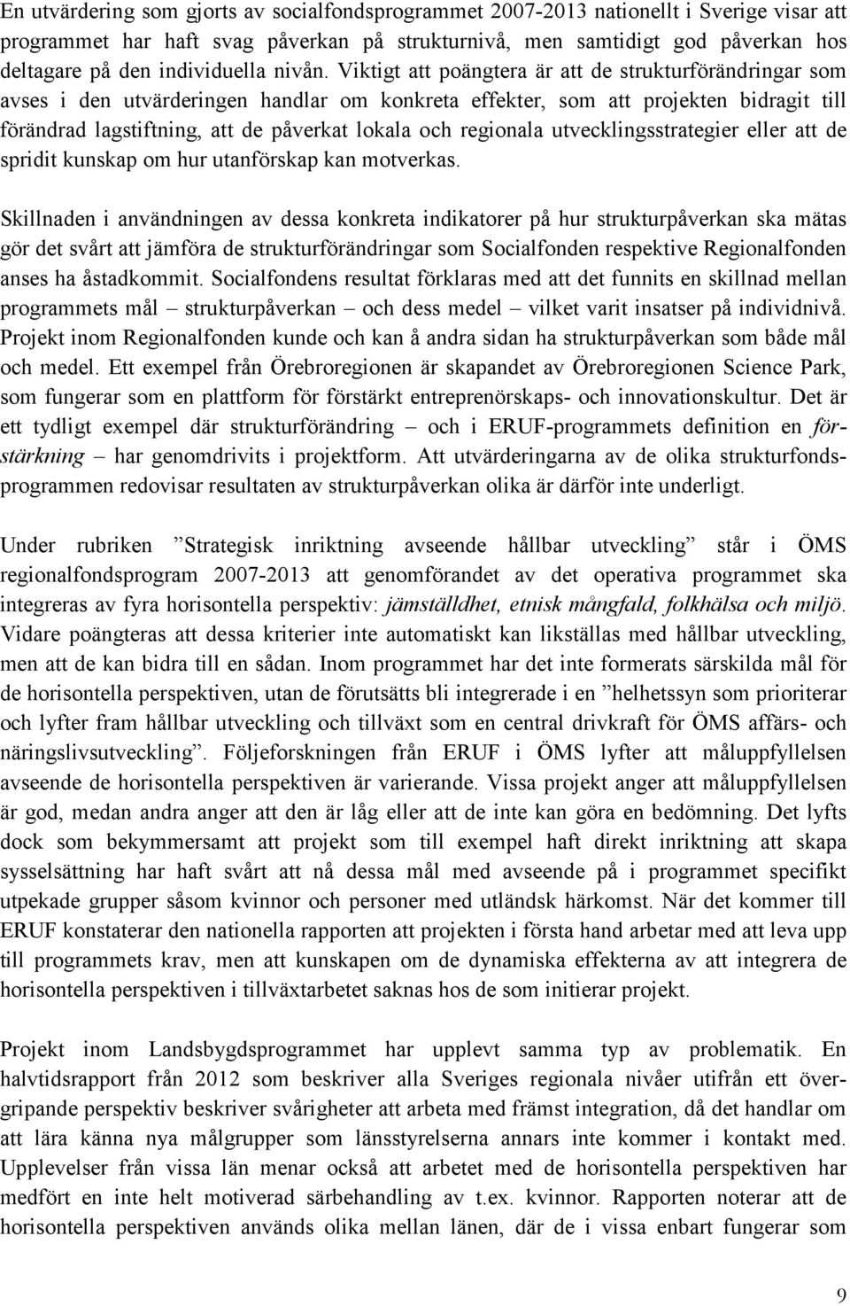 Viktigt att poängtera är att de strukturförändringar som avses i den utvärderingen handlar om konkreta effekter, som att projekten bidragit till förändrad lagstiftning, att de påverkat lokala och