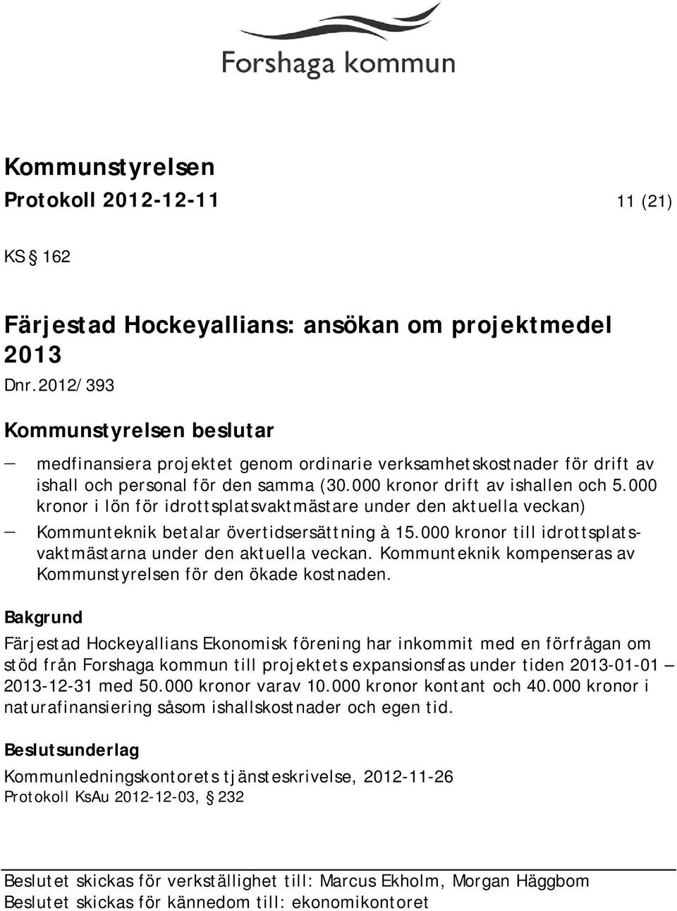 000 kronor i lön för idrottsplatsvaktmästare under den aktuella veckan) Kommunteknik betalar övertidsersättning à 15.000 kronor till idrottsplatsvaktmästarna under den aktuella veckan.