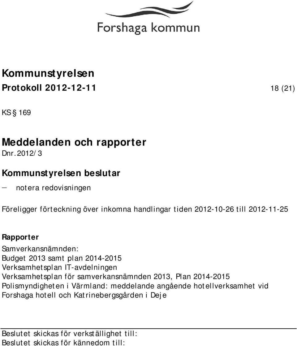 till 2012-11-25 Rapporter Samverkansnämnden: Budget 2013 samt plan 2014-2015 Verksamhetsplan IT-avdelningen