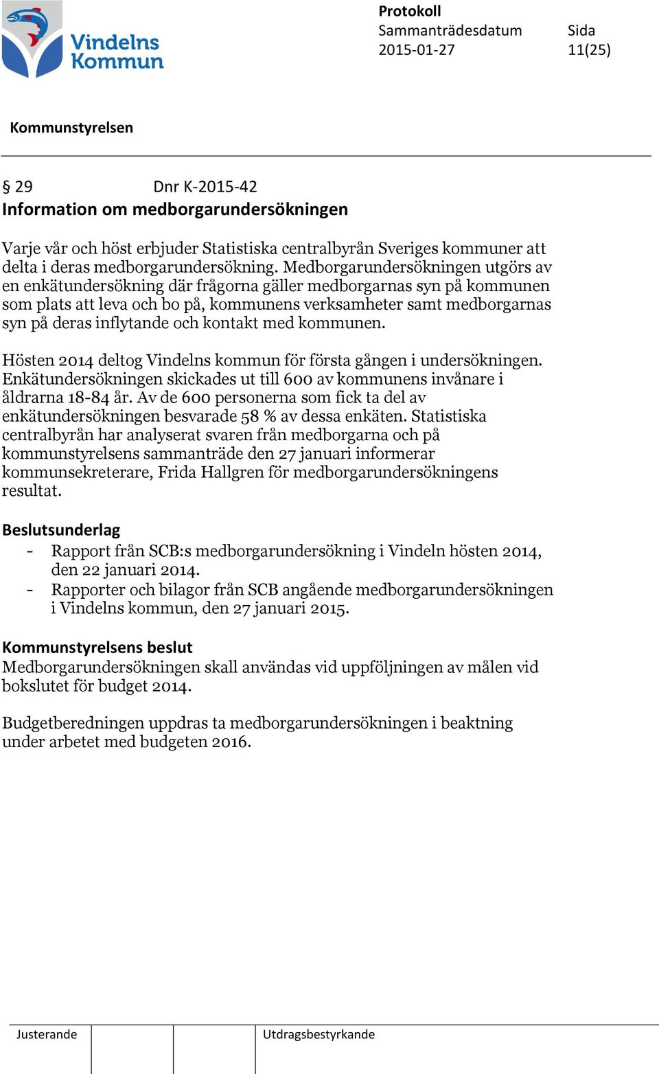 och kontakt med kommunen. Hösten 2014 deltog Vindelns kommun för första gången i undersökningen. Enkätundersökningen skickades ut till 600 av kommunens invånare i åldrarna 18-84 år.