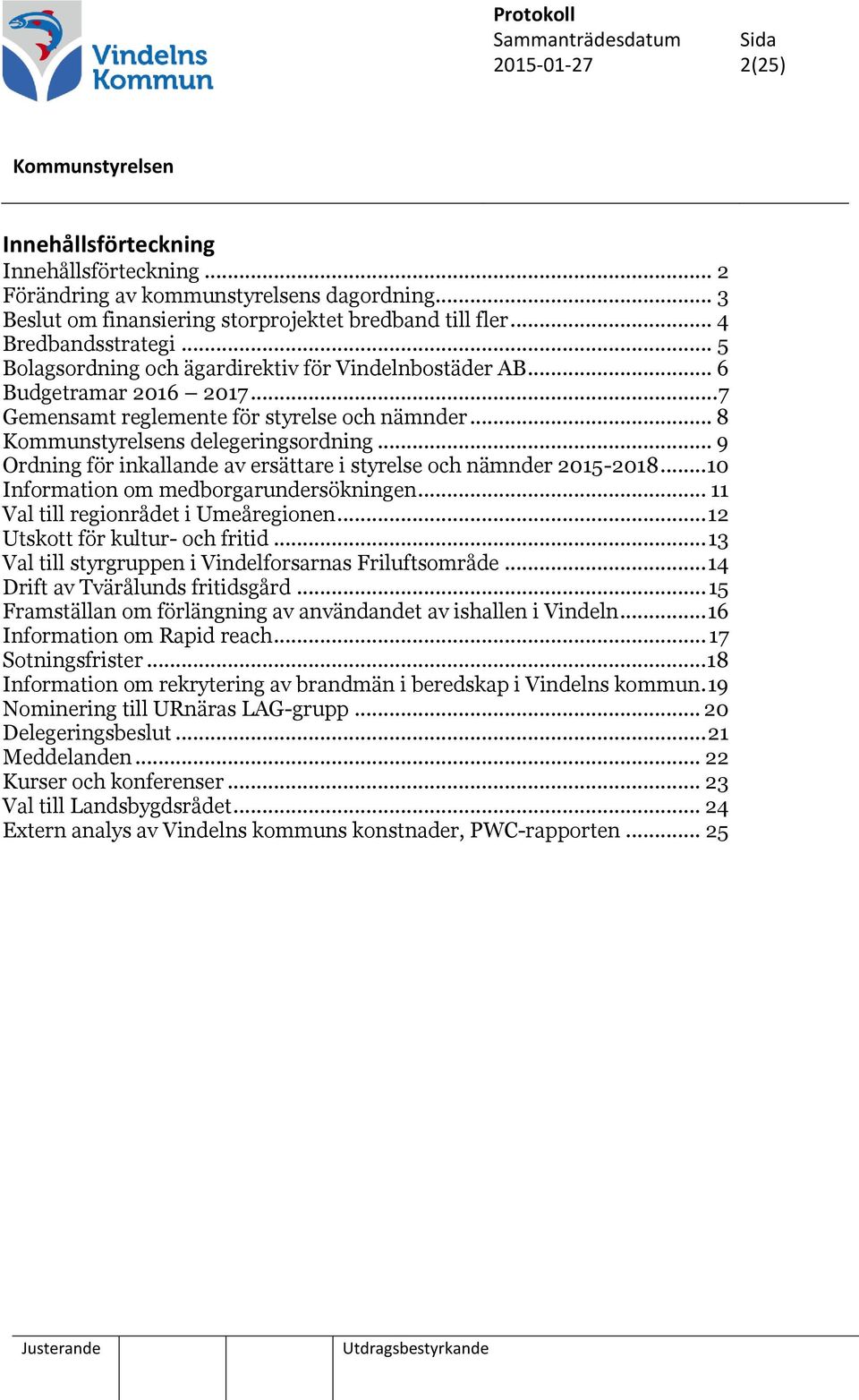 .. 9 Ordning för inkallande av ersättare i styrelse och nämnder 2015-2018... 10 Information om medborgarundersökningen... 11 Val till regionrådet i Umeåregionen... 12 Utskott för kultur- och fritid.