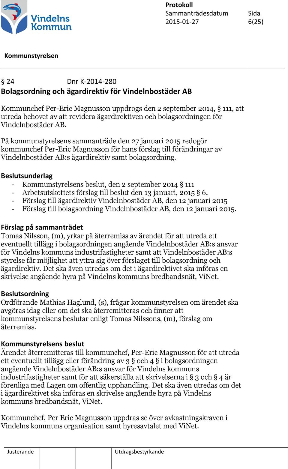 På kommunstyrelsens sammanträde den 27 januari 2015 redogör kommunchef Per-Eric Magnusson för hans förslag till förändringar av Vindelnbostäder AB:s ägardirektiv samt bolagsordning.