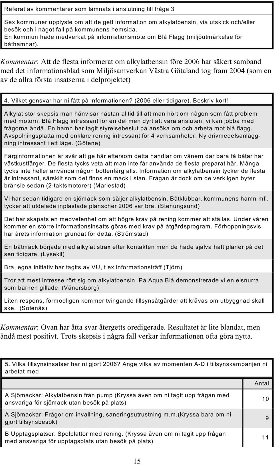 Kommentar: Att de flesta informerat om alkylatbensin före 2006 har säkert samband med det informationsblad som Miljösamverkan Västra Götaland tog fram 2004 (som en av de allra första insatserna i