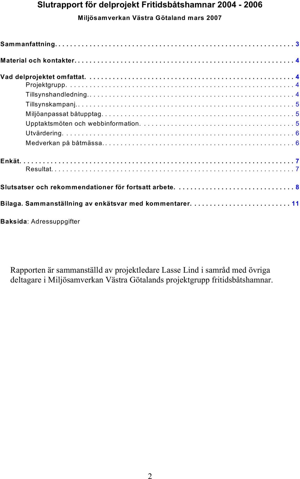 ..6 Enkät...7 Resultat...7 Slutsatser och rekommendationer för fortsatt arbete............................... 8 Bilaga. Sammanställning av enkätsvar med kommentarer.