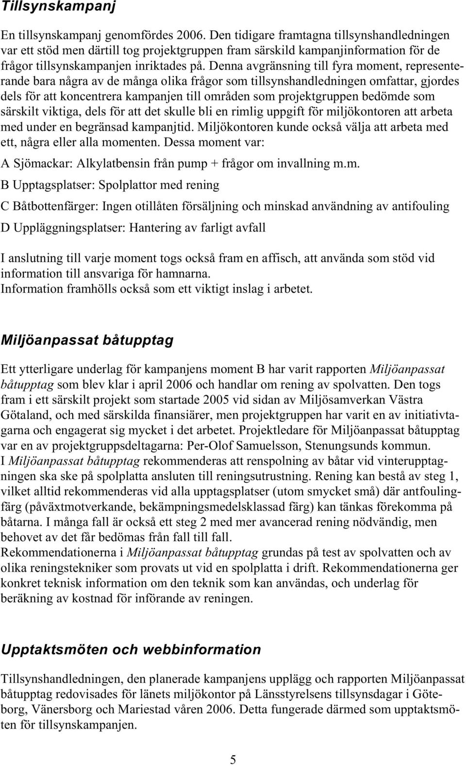 Denna avgränsning till fyra moment, representerande bara några av de många olika frågor som tillsynshandledningen omfattar, gjordes dels för att koncentrera kampanjen till områden som projektgruppen